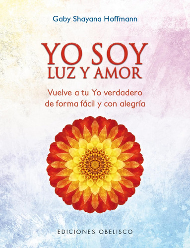 Yo Soy Luz Y Amor: Vuelve A Tu Yo Verdadero De Forma F 713qu