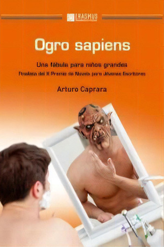 Ogro Sapiens: Una Fábula Para Niños Grandes, De Caprara Flórez, Arturo., Vol. 1. Editorial Erasmus Ediciones, Tapa Blanda En Español