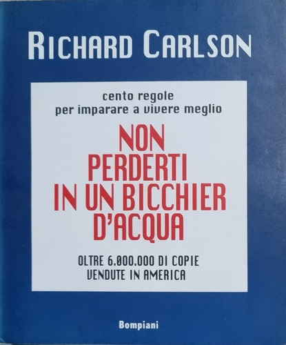 Richard Carlson: Non Perderti In Un Bicchier D' Acqua