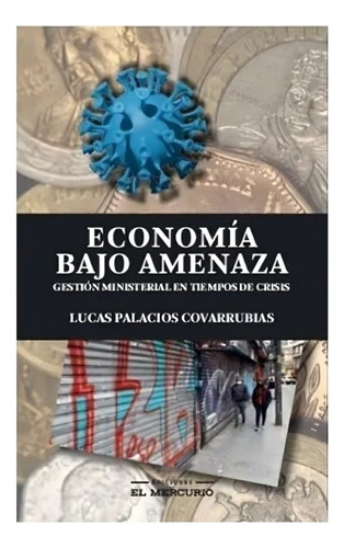 Libro Economía Bajo Amenaza /lucas Palacios Covarrubias