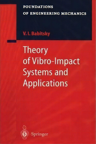 Theory Of Vibro-impact Systems And Applications, De Vladimir I. Babitsky. Editorial Springer-verlag Berlin And Heidelberg Gmbh & Co. Kg, Tapa Blanda En Inglés