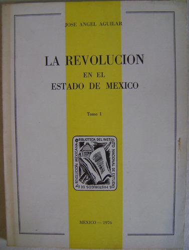 La Revolución  En El Estado De México. Tomo 1 - José Aguilar