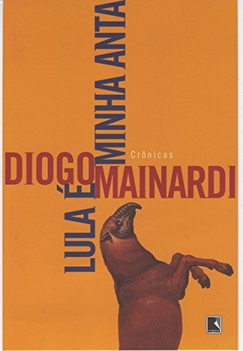 Lula é minha anta, de Mainardi, Diogo. Editora Record Ltda., capa mole em português, 2007