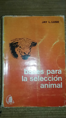 Bases Para La Selección Animal . Agropecuaria . Jay L. Lush