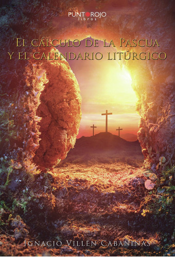 El Cálculo De La Pascua Y El Calendario Litúrgico, de Villén Cabaniñas , Ignacio.., vol. 1. Editorial Punto Rojo Libros S.L., tapa pasta blanda, edición 1 en español, 2017