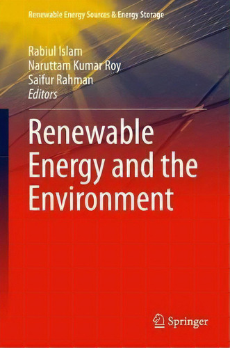 Renewable Energy And The Environment, De Md. Rabiul Islam. Renewable Energy Sources & Energy Storage, Vol. 1. Editorial Springer Verlag, Singapore, Tapa Dura En Inglés