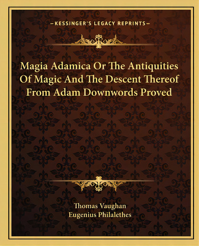 Magia Adamica Or The Antiquities Of Magic And The Descent Thereof From Adam Downwords Proved, De Vaughan, Thomas. Editorial Kessinger Pub Llc, Tapa Blanda En Inglés
