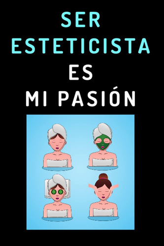 Libro: Ser Esteticista Es Mi Pasión: Cuaderno De Notas Ideal