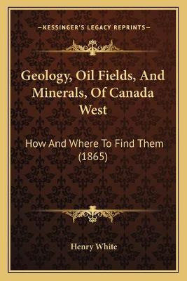 Libro Geology, Oil Fields, And Minerals, Of Canada West :...