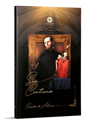 São Caetano: Caçador De Almas - Pe. Francisco Alves, 100 Págs., Ed. Santa Cruz, 1ª Edição, 2023