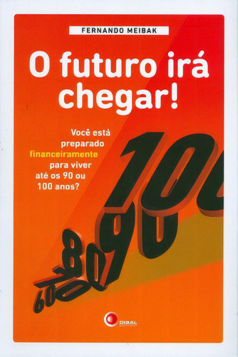 O futuro irá chegar!: Você está preparado financeiramente para viver até os 90 ou 100 anos?, de Meibak Fernando. Disal Editora, capa mole em português, 2010