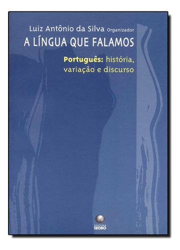 Língua Que Falamos Português, A: História, Variação E Discurso, De Luiz  Antônio Da Silva. Editora Globo, Capa Dura Em Português