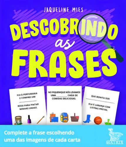 Descobrindo as frases: Complete a frase escolhendo uma das imagens de cada carta, de Mies, Jaqueline. Editorial Matrix, tapa mole en português