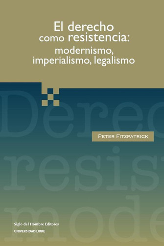 El Derecho Como Resistencia: Modernismo, Imperialismo, Le...