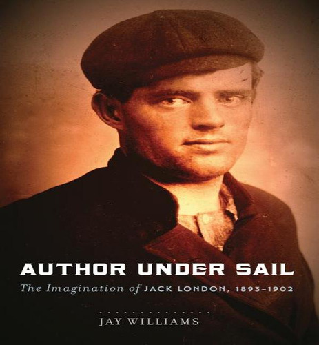 Author Under Sail: The Imagination Of Jack London, 1893-1902, De James Williams. Editorial University Of Nebraska Press, Tapa Blanda En Inglés