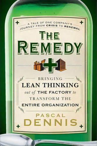 The Remedy : Bringing Lean Thinking Out Of The Factory To Transform The Entire Organization, De Pascal Dennis. Editorial John Wiley & Sons Inc, Tapa Dura En Inglés, 2010