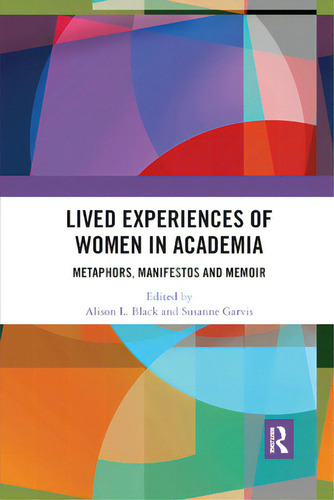 Lived Experiences Of Women In Academia: Metaphors, Manifestos And Memoir, De Black, Alison L.., Vol. 1. Editorial Routledge, Tapa Blanda En Inglés