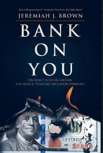 Bank On You : You Don't Need An Advisor. You Need A Financial Education Overhaul., De Jeremiah Brown. Editorial Ba Publishing, Tapa Dura En Inglés