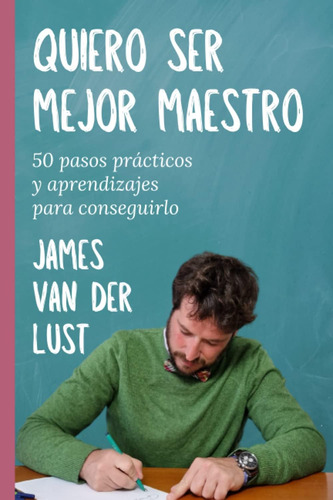 Libro: Quiero Ser Mejor Maestro: 50 Pasos Prácticos Y Aprend