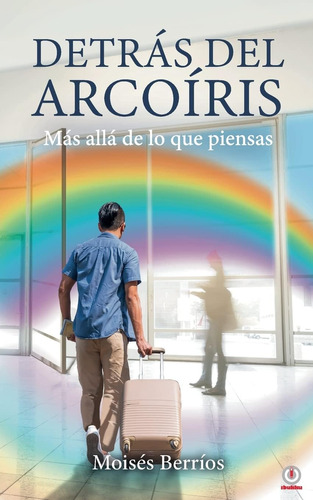 Libro: Detrás Del Arcoíris: Más Allá De Lo Que Piensas (span