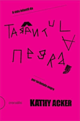 A Vida Infantil Da Tarantula Negra, Por Tarantula Negra - 1ªed.(2022), De Kathy Acker. Editora Crocodilo, Capa Mole, Edição 1 Em Português, 2022