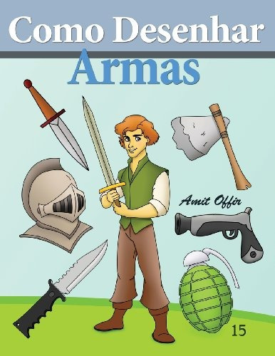 Como Desenhar Armas Livros Infantis (como Desenhar Comics) (