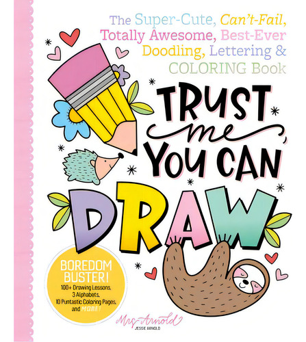 Trust Me, You Can Draw: The Super-cute, Can't-fail, Totally Awesome, Best-ever Doodling, Letterin..., De Arnold, Jessie. Editorial Better Day Books, Tapa Blanda En Inglés