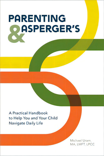 Parenting And Asperger's: A Practical Handbook To Help You And Your Child Navigate Daily Life, De Uram, Michael. Editorial Rockridge Pr, Tapa Blanda En Inglés