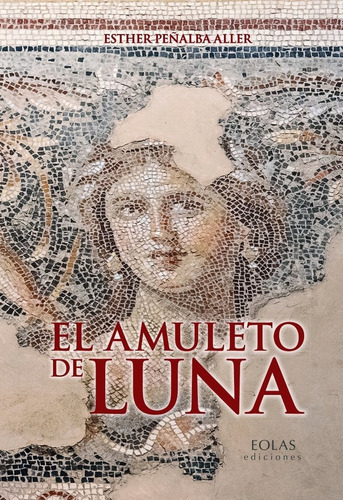 El amuleto de Luna, de PEÑALBA ALLER, ESTHER. Editorial EOLAS EDICIONES, tapa blanda en español