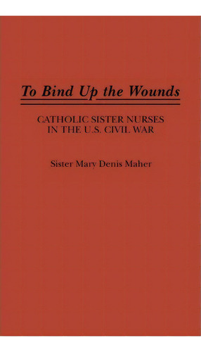 To Bind Up The Wounds, De Mary Maher. Editorial Abc Clio, Tapa Dura En Inglés