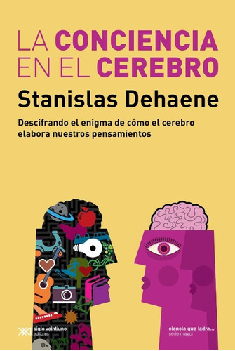 La Conciencia En El Cerebro, Dehaene, Ed. Sxxi