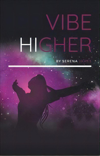 Vibe Higher, De Serena James. Editorial Balboa Press, Tapa Blanda En Inglés