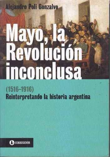 Mayo, La Revolucion Inconclusa. Alejandro Poli Gonzalvo