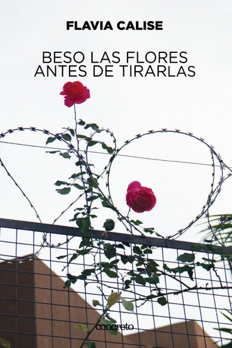 Imagen 1 de 3 de Beso Las Flores Antes De Tirarlas - Flavia Calise