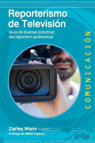 Reporterismo de televisión: Guía de buenas prácticas del reportero audiovisual, de Marin, Carles. Serie Comunicación Editorial Gedisa en español, 2017