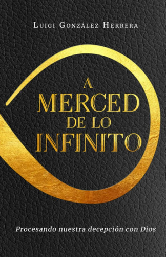 Libro A Merced De Lo Infinito Procesando Nuestra Decepción