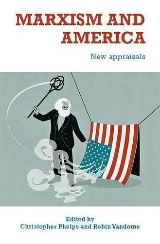Marxism And America : New Appraisals: New Appraisals, De Christopher Phelps., Vol. 1. Editorial Manchester University Press, Tapa Dura En Inglés