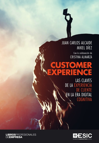 Customer Experience. Las Claves De La Experiencia De Cliente En La Era Digital Cognitiva, De Alcaide Casado, Juan Carlos; Díez, Mikel. Editorial Alfaomega - Esic, Edición 1 ª Ed En Español