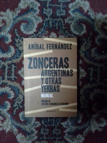 Zonceras Argentinas Y Otras Yerbas- Aníbal Fernádez- Planeta