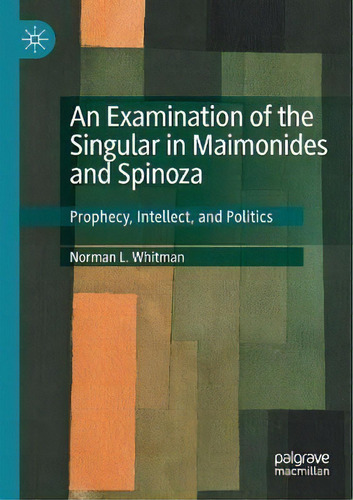 An Examination Of The Singular In Maimonides And Spinoza : Prophecy, Intellect, And Politics, De Norman L. Whitman. Editorial Springer Nature Switzerland Ag, Tapa Blanda En Inglés