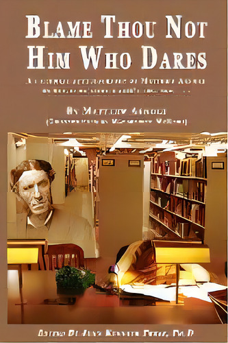 Blame Thou Not Him Who Dares A Fictional Autobiography Of Matthew Arnold In Which He Saves A Girl..., De John K Press. Editorial John Press, Tapa Blanda En Inglés