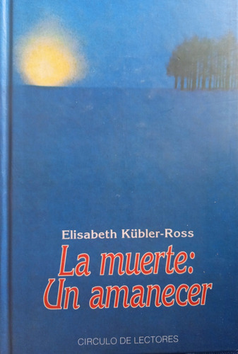 La Muerte: Un Amanecer (tapa Dura) / Elizabeth Kübler Ross