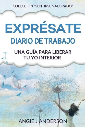 Expresate Diario De Trabajo: Una Guia Para Liberar Tu Yo Int