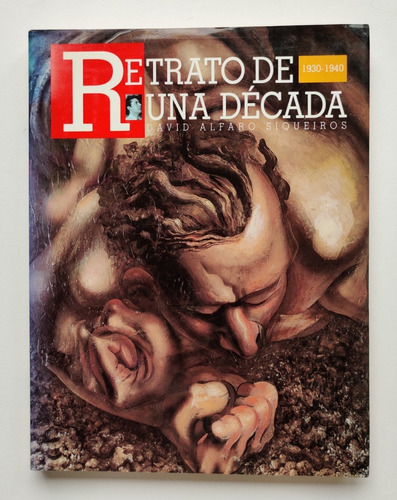 Retrato De Una Década. David Alfaro Siqueiros, 1930-1940   