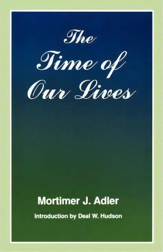 The Time Of Our Lives, De Mortimer J. Adler. Editorial Fordham University Press, Tapa Blanda En Inglés