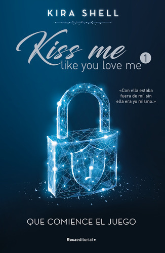 Kiss me like you love me 1 - Que comience el juego, de Shell, Kira. Serie Kiss me like you love me, vol. 1. Editorial ROCA TRADE, tapa blanda en español, 2023