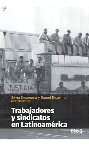 Trabajadores Y Sindicatos En Latinoamérica, De Simonassi, Dicosimo Daniel Oscar. Serie N/a, Vol. Volumen Unico. Editorial Imago Mundi, Tapa Blanda, Edición 1 En Español, 2018