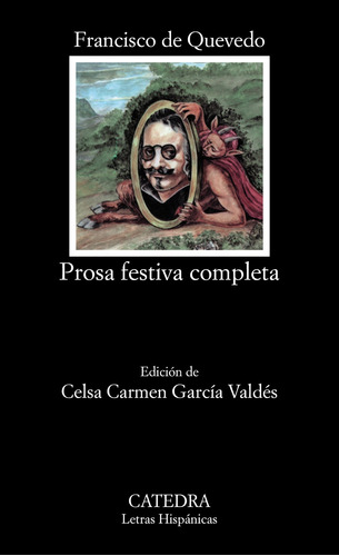 Prosa festiva completa, de Quevedo, Francisco de. Serie Letras Hispánicas Editorial Cátedra, tapa blanda en español, 2007