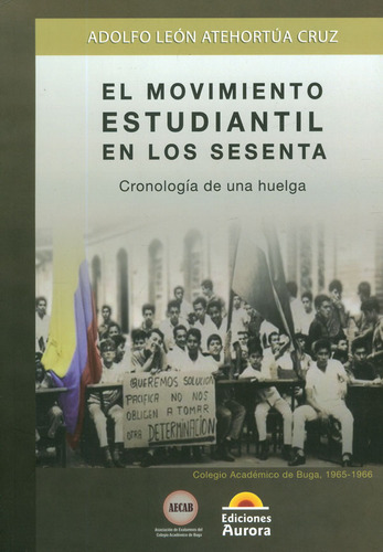 El Movimiento Estudiantil En Los Sesenta: Cronología de una huelga, de Adolfo León Atehortúa Cruz. Serie 9585402492, vol. 1. Editorial Ediciones Aurora, tapa blanda, edición 2020 en español, 2020