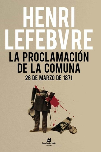 PROCLAMACIÓN DE LA COMUNA, LA. 26 DE MARZO DE 1871 - HENRI L, de Henri Lefebvre. Editorial KATATRAK en español